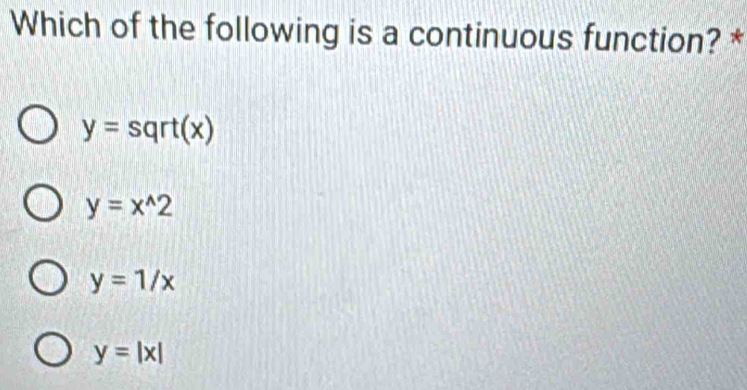 Which of the following is a continuous function? *
y=sqrt(x)
y=x^(wedge)2
y=1/x
y=|x|