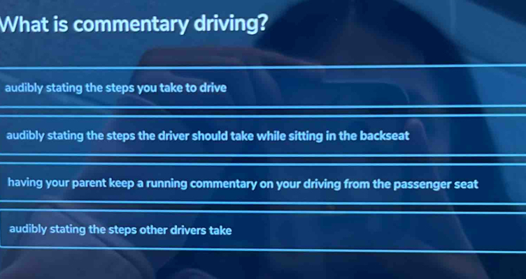 Solved: What is commentary driving? audibly stating the steps you take ...