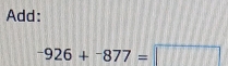 Add:
-926+-877=□