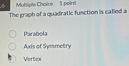 The graph of a quadratic function is called a
Parabola
Axis of Symmetry
Vertex