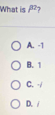 What is beta^2
A. -1
B. 1
C. -i
D. i