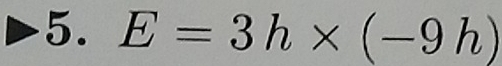 E=3h* (-9h)