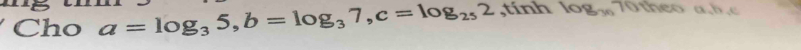 Cho a=log _35, b=log _37, c=log _252 ,tính log _30 70 theo a, b, c