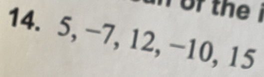 of the
14. 5, −7, 12, −10, 15