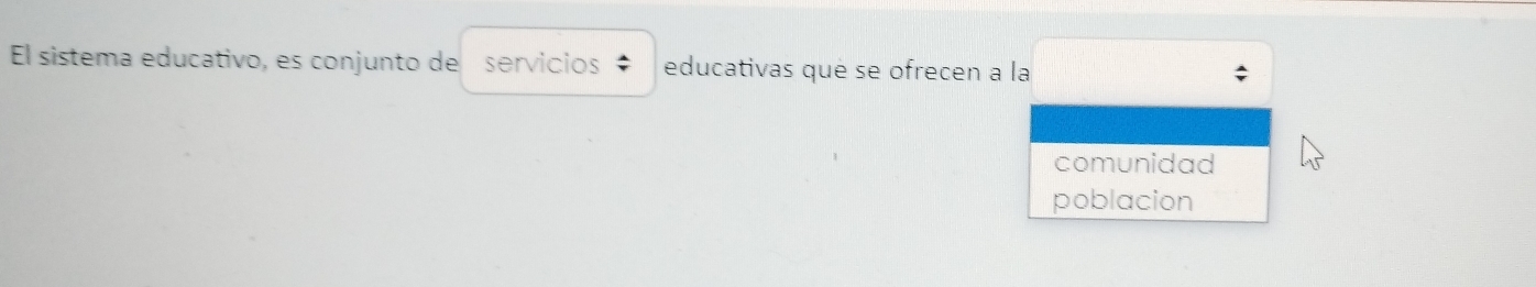 El sistema educativo, es conjunto de servicios educativas qué se ofrecen a la 
comunidad 
poblacion