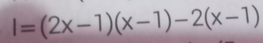 l=(2x-1)(x-1)-2(x-1)