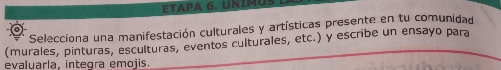 ETAPA 6. UNIMUS 
Selecciona una manifestación culturales y artísticas presente en tu comunidad 
(murales, pinturas, esculturas, eventos culturales, etc.) y escribe un ensayo para 
evaluarla, integra emojis.