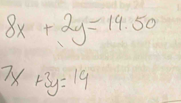 8x+2y=14.50
7x+3y=19