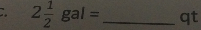 2 1/2 gal= _ 
qt