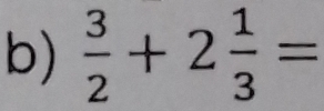  3/2 +2 1/3 =