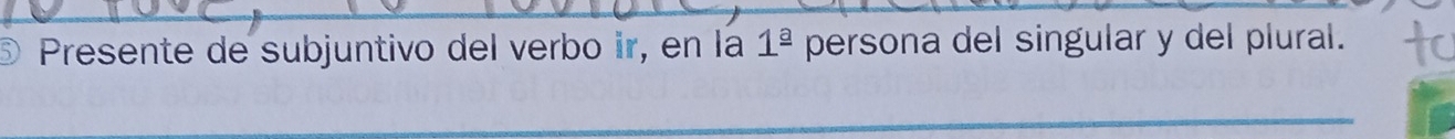 Presente de subjuntivo del verbo ir, en la 1^(_ a) persona del singular y del plural. 
_ 
_