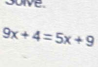 suive
9x+4=5x+9