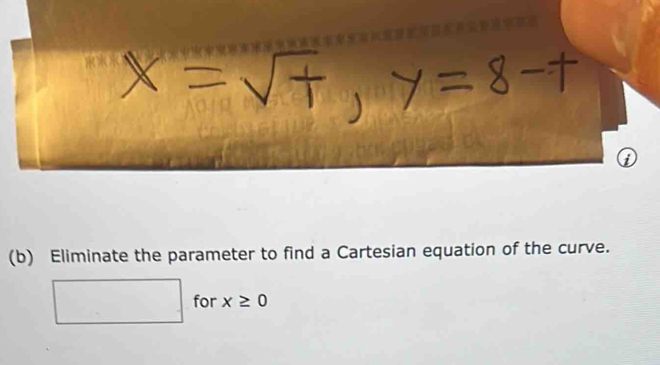 Eliminate the parameter to find a Cartesian equation of the curve. 
□ for x≥ 0