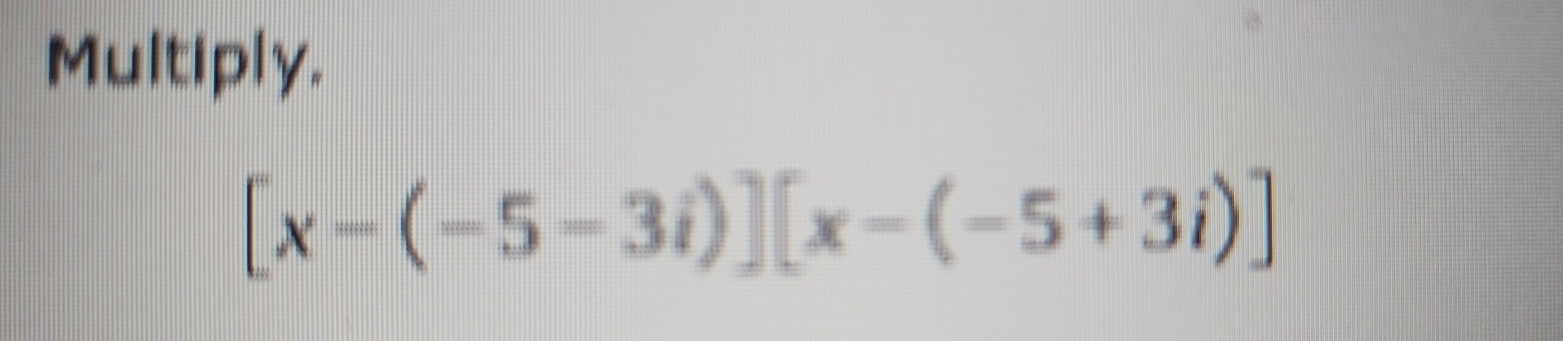 Multiply.
[x-(-5-3i)][x-(-5+3i)]