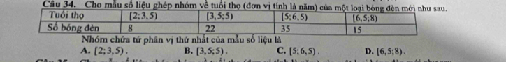 Cho mẫu số liệu ghép nhóm về tuổi thọ (đơn vị tính là năm) của một
a tứ phân vị thứ nhất của mẫu số liệu là
A. [2;3,5). B. [3,5;5). C. [5;6,5). D. [6,5;8).