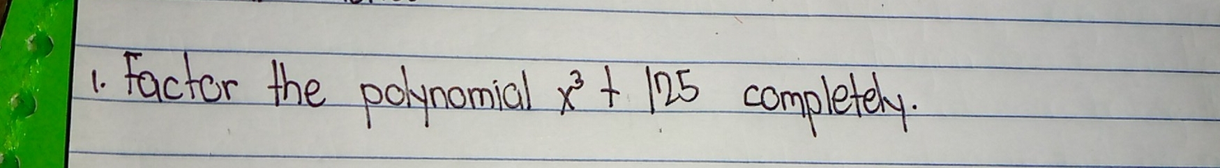 Factor the pohynomial x^3+125 completely.