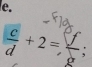  c/d +2= f/g ;