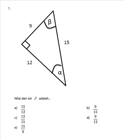 Nilai dari sin beta adalah...
a)  15/12   9/15 
b)
d)
c)  12/15   9/12 
e)  15/9 