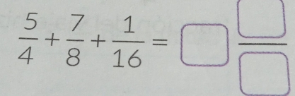  5/4 + 7/8 + 1/16 =□  □ /□  