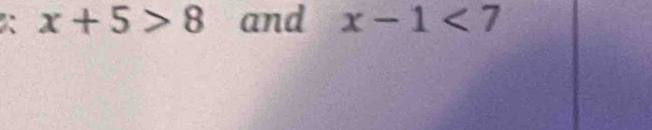 x+5>8 and x-1<7</tex>