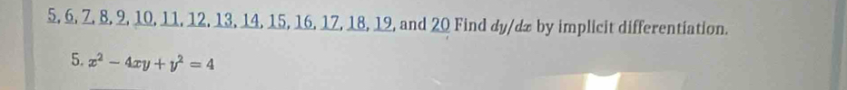 5, 6, 7, 8, 2, 10, 11, 12, 13, 14, 15, 16, 17, 18, 19, and 20 Find dy/dz by implicit differentiation. 
5. x^2-4xy+y^2=4