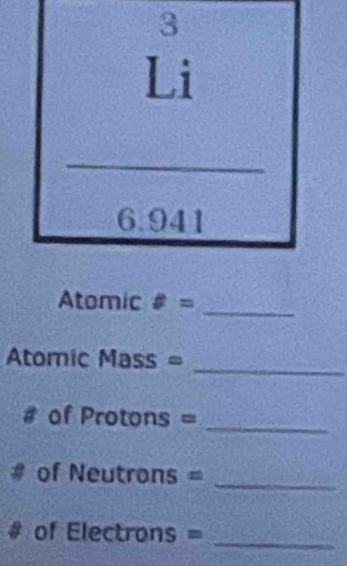 Atomic θ = _
Atomic Mass =_
a of Pr to _
a of Ne utrons =_
# of Ele ectrons =_