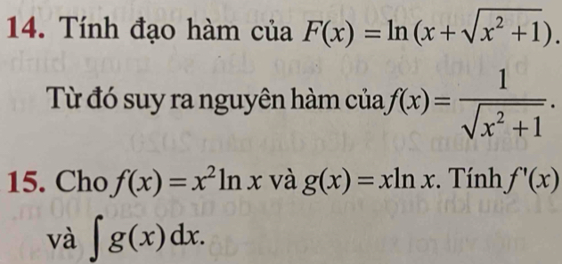 Tính đạo hàm của F(x)=ln (x+sqrt(x^2+1)). 
Từ đó suy ra nguyên hàm của f(x)= 1/sqrt(x^2+1) . 
15. Cho f(x)=x^2ln x và g(x)=xln x. Tính f'(x)
và ∈t g(x)dx.