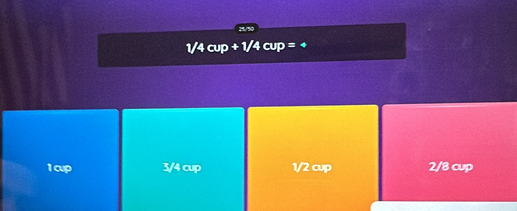 1/4 cup + 1/4 cup = +
1 cup 3/4 cup 1/2 cup 2/8 cup