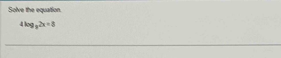 Solve the equation.
4log _92x=8