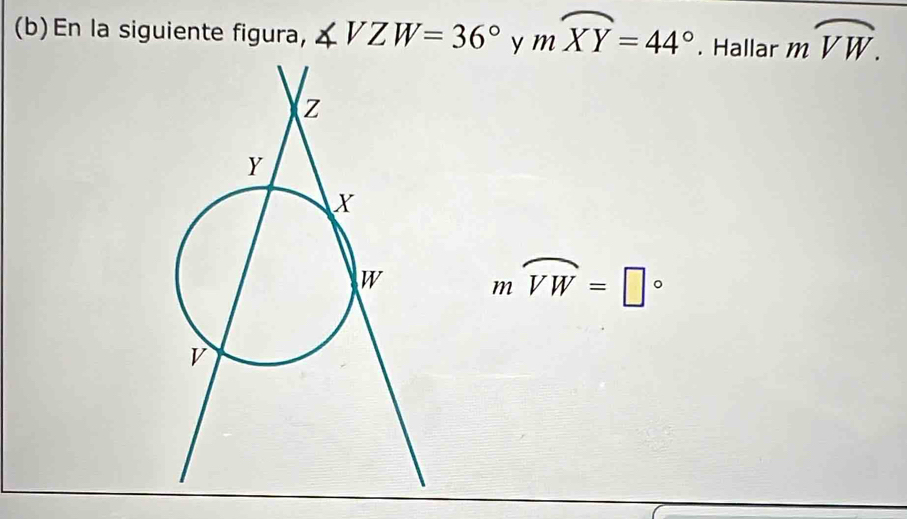 En la siguiente figura, ∠ VZW=36° y mwidehat XY=44°. Hallar moverline VW.
moverline VW=□°