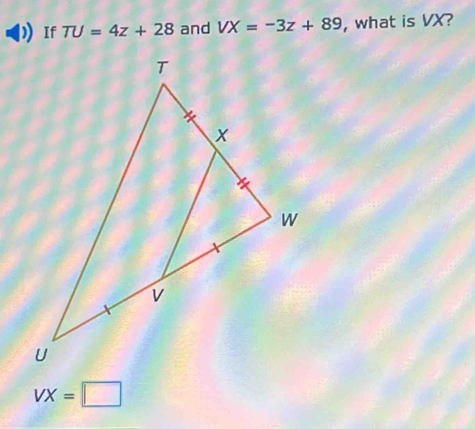 If TU=4z+28 and VX=-3z+89 , what is VX?
VX=□