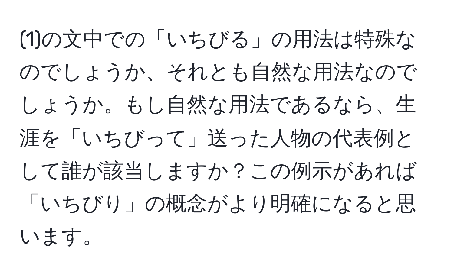 (1)の文中での「いちびる」の用法は特殊なのでしょうか、それとも自然な用法なのでしょうか。もし自然な用法であるなら、生涯を「いちびって」送った人物の代表例として誰が該当しますか？この例示があれば「いちびり」の概念がより明確になると思います。