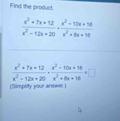 Find the product.
 (x^2+7x+12)/x^2-12x+20 ·  (x^2-10x+16)/x^2+8x+16 =□
(Simplify your answer.)