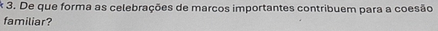 De que forma as celebrações de marcos importantes contribuem para a coesão 
familiar?