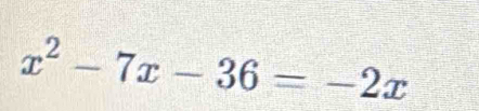 x^2-7x-36=-2x