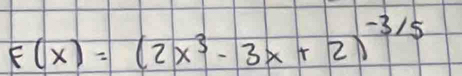 F(x)=(2x^3-3x+2)^-3/5