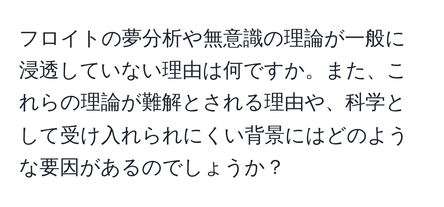 フロイトの夢分析や無意識の理論が一般に浸透していない理由は何ですか。また、これらの理論が難解とされる理由や、科学として受け入れられにくい背景にはどのような要因があるのでしょうか？