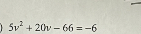 5v^2+20v-66=-6