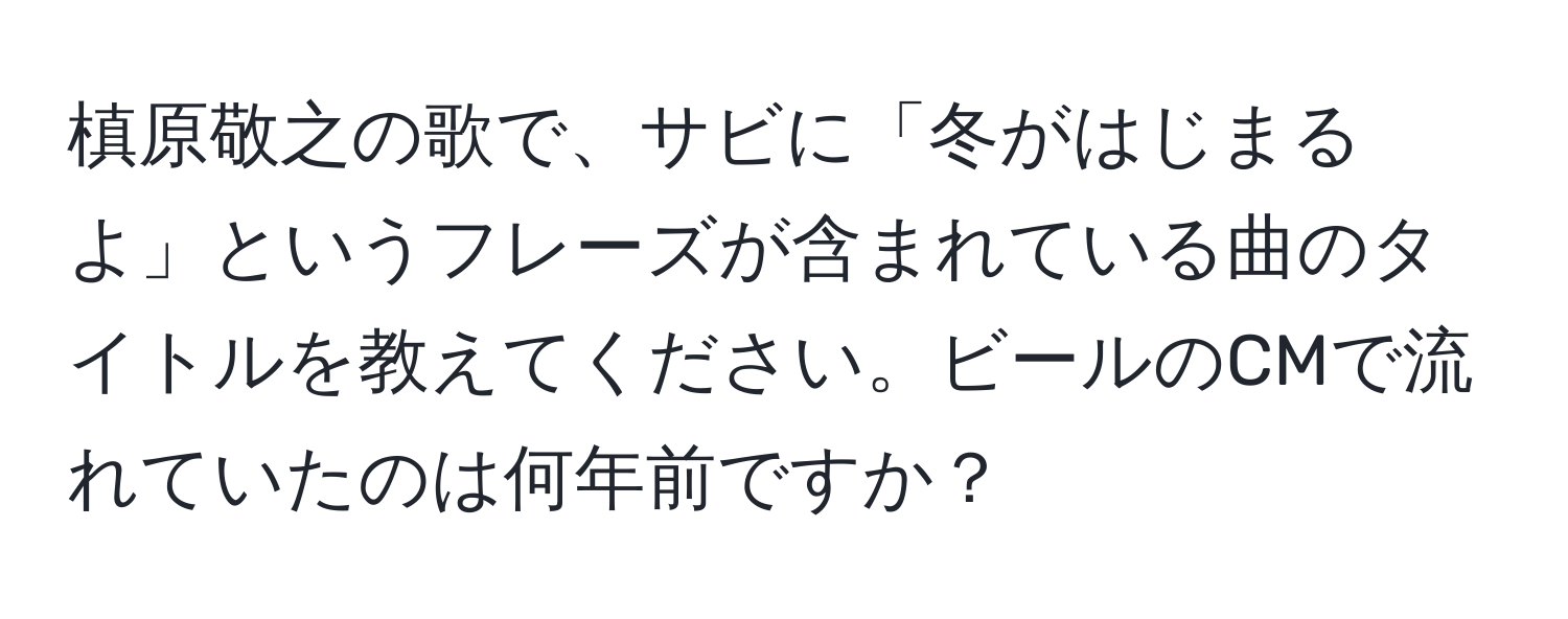 槙原敬之の歌で、サビに「冬がはじまるよ」というフレーズが含まれている曲のタイトルを教えてください。ビールのCMで流れていたのは何年前ですか？