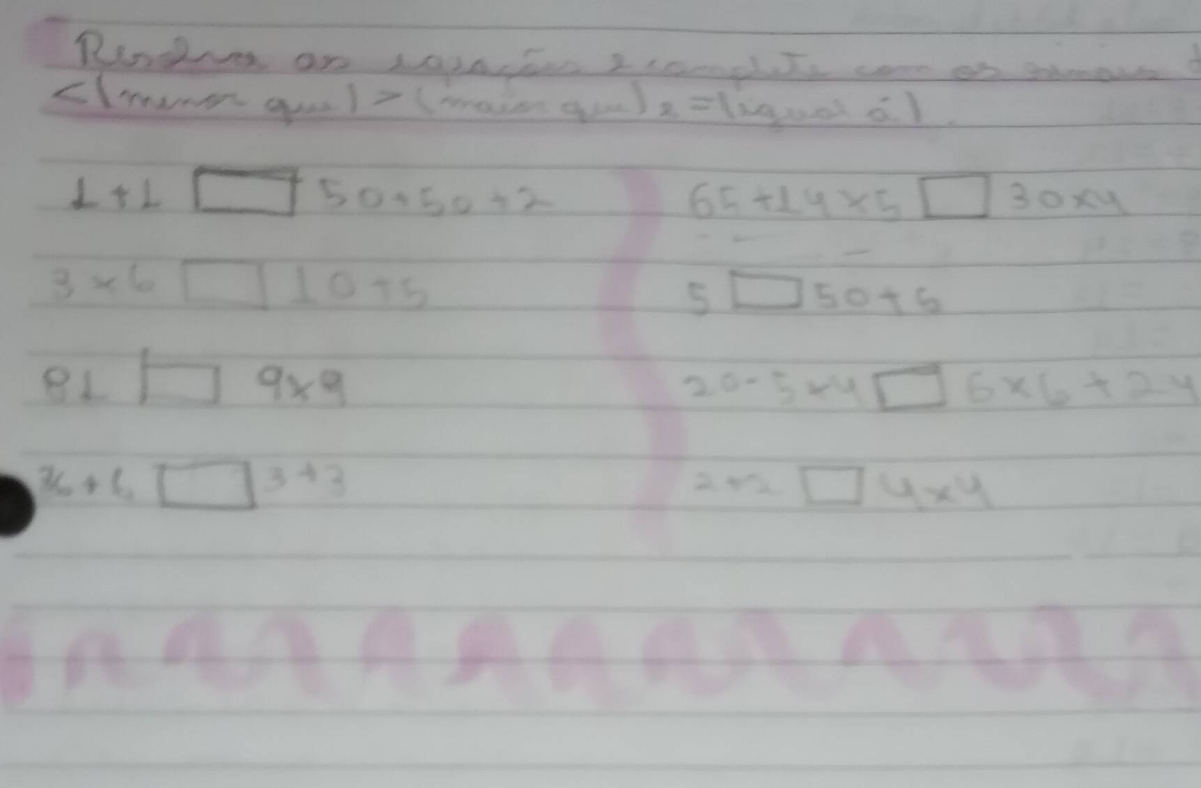 x=(log _0.03) 6. 1
L+L□ 50+50+2
65+14* 5□ 30* 4
3* 6□ 10+5
5 □ 50+5
8L□ 9* 9
20-5+4□ 6* 6+24
36+6□ 3+3
2+2□ 4* 4