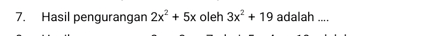 Hasil pengurangan 2x^2+5x oleh 3x^2+19 adalah ....