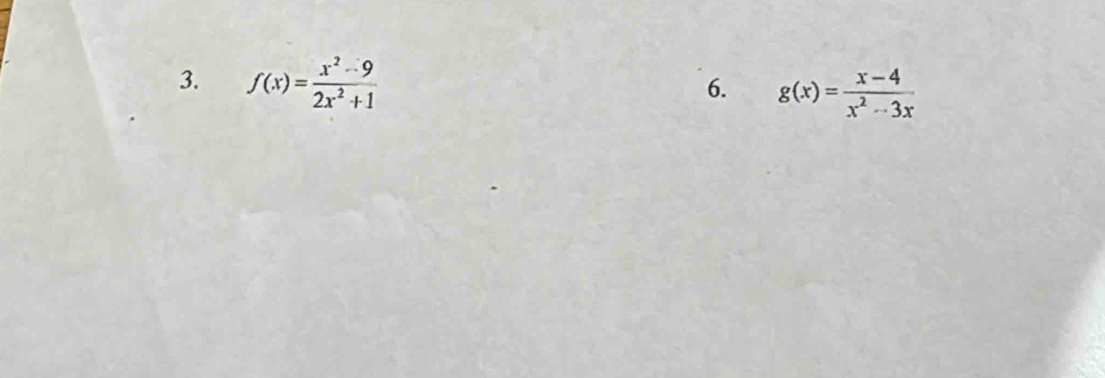 f(x)= (x^2-9)/2x^2+1 
6. g(x)= (x-4)/x^2-3x 