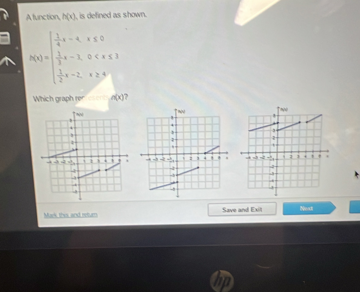 A function, h(x) , is defined as shown .
h(x)=beginarrayl  1/4 x-4x≤ 0  1/3 x-2,0
Which graph renresents n(x) a
 
Save and Exit Next
Mark this and return