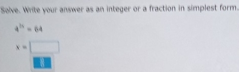 Solve. Write your answer as an integer or a fraction in simplest form.
4^(2x)=64
x=□