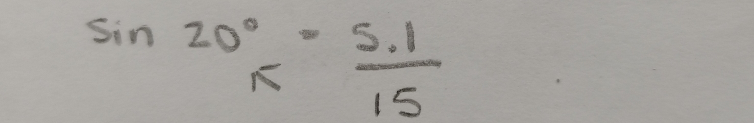 sin 20°_k= (5.1)/15 