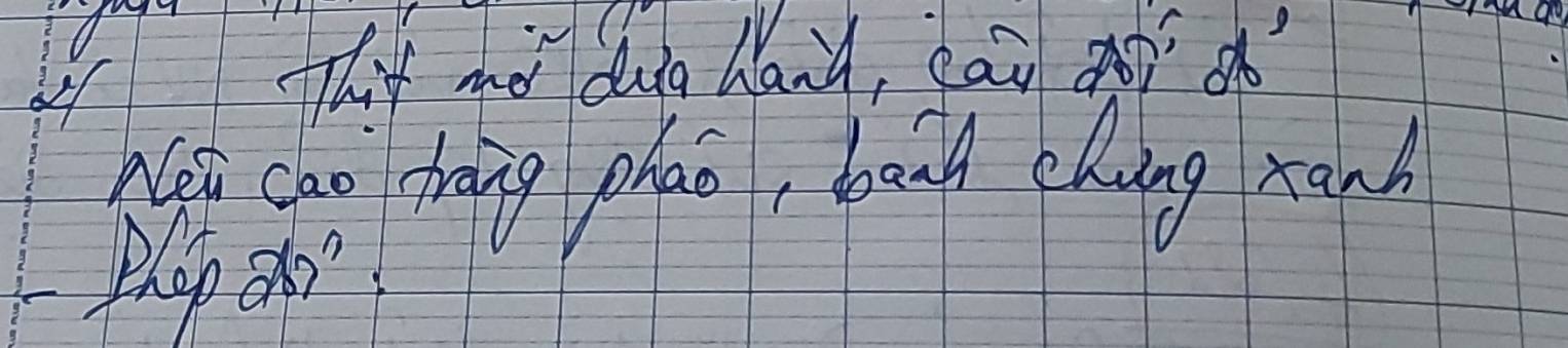 Thiy mo dug han, cai a o 
A(pū cao doing phao, bad chng xand 
Ppo