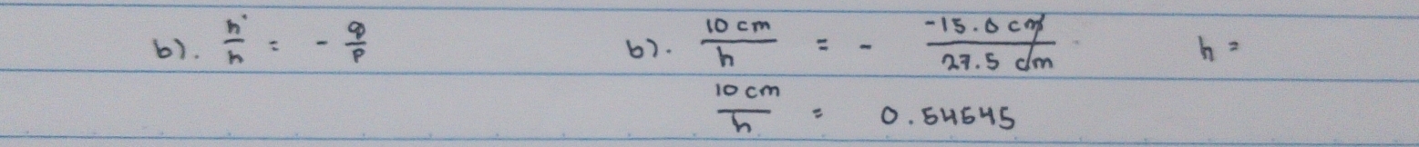 6).  h'/h =- q/p  6).  10cm/h =- (-15.0cm)/27.5dm 
h=
 10cm/h =0.54545