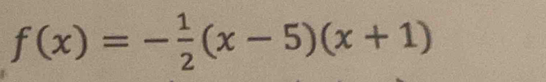 f(x)=- 1/2 (x-5)(x+1)