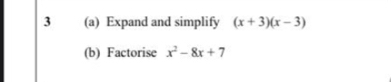 3 (a) Expand and simplify (x+3)(x-3)
(b) Factorise x^2-8x+7