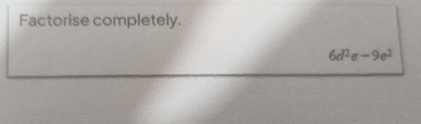 Factorise completely.
6d^2e-9e^2